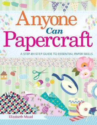 Anyone Can Papercraft by Elizabeth Moad