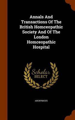 Annals and Transactions of the British Homceopathic Society and of the London Homceopathic Hospital by * Anonymous image