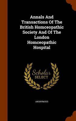 Annals and Transactions of the British Homceopathic Society and of the London Homceopathic Hospital image