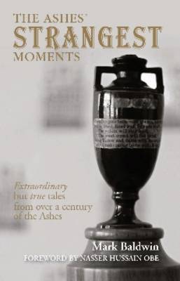 The Ashes' Strangest Moments: Extraordinary But True Tales from Over a Century of the Ashes by Mark Baldwin image