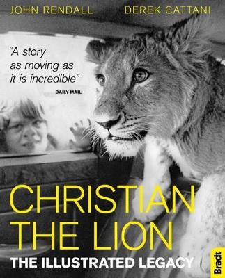 Christian The Lion: The Illustrated Legacy by John Rendall