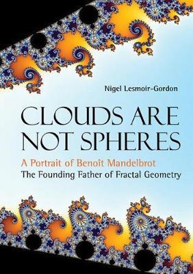 Clouds Are Not Spheres: A Portrait Of Benoit Mandelbrot, The Founding Father Of Fractal Geometry by Nigel Lesmoir-Gordon image