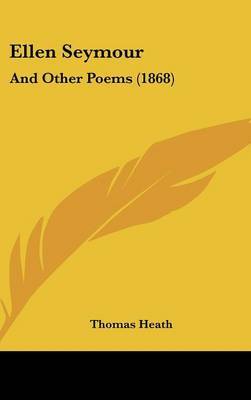 Ellen Seymour: And Other Poems (1868) on Hardback by Sir Thomas Heath