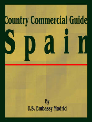 Country Commercial Guide: Spain on Paperback by U S Embassy Madrid