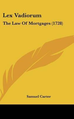 Lex Vadiorum: The Law Of Mortgages (1728) on Hardback by Samuel Carter