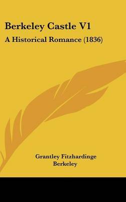 Berkeley Castle V1: A Historical Romance (1836) by Grantley Fitzhardinge Berkeley image