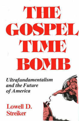 The Gospel Time Bomb: Ultrafundamentalism and the Future of America by Lowell D. Streiker image
