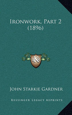 Ironwork, Part 2 (1896) on Paperback by John Starkie Gardner