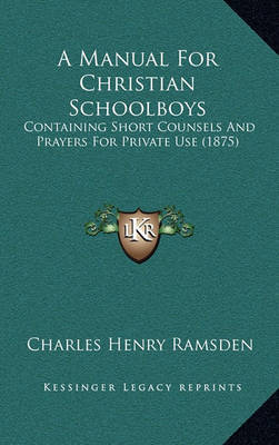 A Manual for Christian Schoolboys: Containing Short Counsels and Prayers for Private Use (1875) by Charles Henry Ramsden image