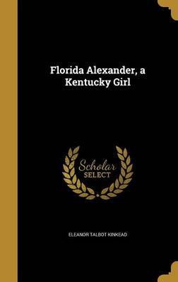 Florida Alexander, a Kentucky Girl on Hardback by Eleanor Talbot Kinkead