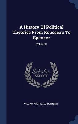 A History of Political Theories from Rousseau to Spencer; Volume 3 on Hardback by William Archibald Dunning