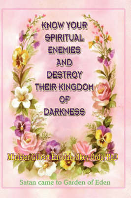 Know Your Spiritual Enemies and Destroy Their Kingdom of Darkness by Gilbert, Enyidah-Okey Ordu image