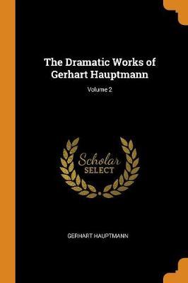 The Dramatic Works of Gerhart Hauptmann; Volume 2 by Gerhart Hauptmann image