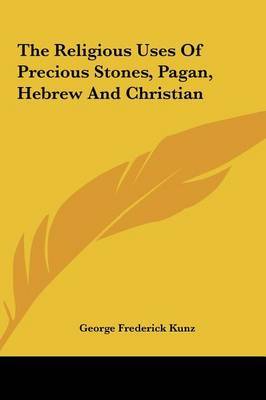 The Religious Uses of Precious Stones, Pagan, Hebrew and Christian by George Frederick Kunz image