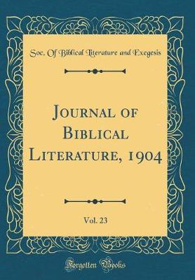 Journal of Biblical Literature, 1904, Vol. 23 (Classic Reprint) by Soc of Biblical Literature an Exegesis image