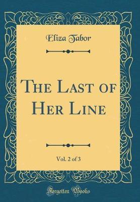 The Last of Her Line, Vol. 2 of 3 (Classic Reprint) by Eliza Tabor image