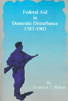 Federal Aid in Domestic Disturbance, 1787-1903 by Frederick T. Wilson image