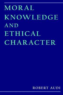 Moral Knowledge and Ethical Character by Robert Audi image