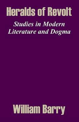 Heralds of Revolt: Studies in Modern Literature and Dogma by William Barry image