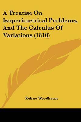 A Treatise On Isoperimetrical Problems, And The Calculus Of Variations (1810) by Robert Woodhouse image