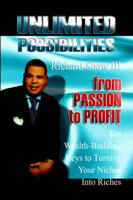 Unlimited Possibilities: From Passion to Profit - 10 Wealth-Building Keys to Turning Your Niche Into Riches by Richard Shaw III image