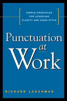 Punctuation at Work: Simple Principles for Achieving Clarity and Good Style by Richard Lauchman image