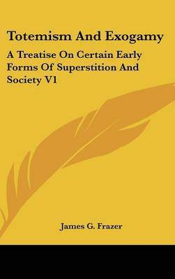 Totemism And Exogamy: A Treatise On Certain Early Forms Of Superstition And Society V1 by James G. Frazer (formerly of Trinity College, Cambridge) image