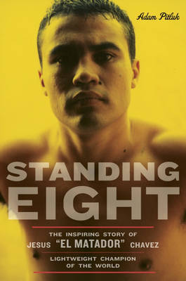 Standing Eight: The Inspiring Story of Jesus "El Matador" Chavez, Who Became Lightweight Champion of the World by Adam Pitluk image