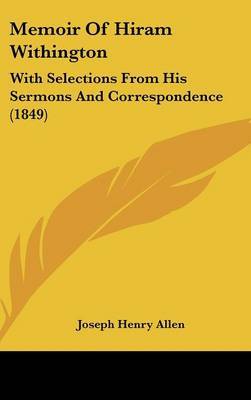 Memoir Of Hiram Withington: With Selections From His Sermons And Correspondence (1849) on Hardback by Joseph Henry Allen