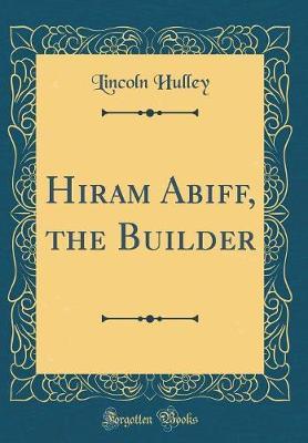 Hiram Abiff, the Builder (Classic Reprint) by Lincoln Hulley image