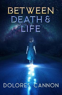 Between Life and Death by Dolores Cannon