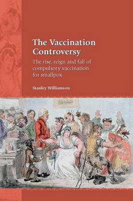 The Vaccination Controversy: The Rise, Reign and Fall of Compulsory Vaccination for Smallpox by Stanley Williamson image