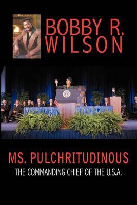 Ms. Pulchritudinous the Commanding Chief of the U.S.A. on Paperback by Bobby R. Wilson