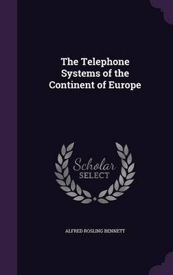The Telephone Systems of the Continent of Europe by Alfred Rosling Bennett image