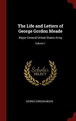 The Life and Letters of George Gordon Meade on Hardback by George Gordon Meade