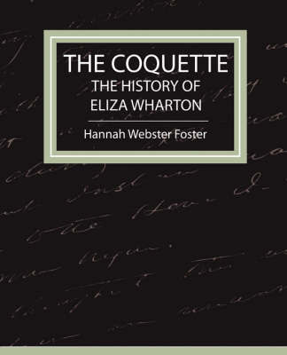 The Coquette - The History of Eliza Wharton by Webster Foster Hannah Webster Foster image