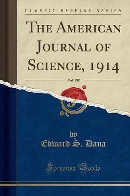 The American Journal of Science, 1914, Vol. 188 (Classic Reprint) by Edward S. Dana