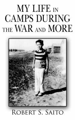 My Life in Camps During the War and More by Robert S. Saito image