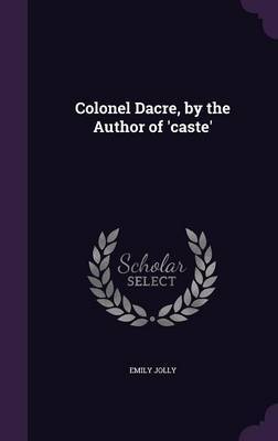 Colonel Dacre, by the Author of 'Caste' by Emily Jolly image
