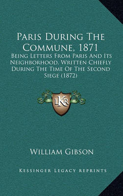 Paris During the Commune, 1871: Being Letters from Paris and Its Neighborhood, Written Chiefly During the Time of the Second Siege (1872) on Hardback by William Gibson