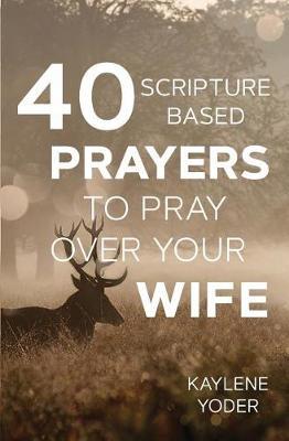 40 Scripture-Based Prayers to Pray Over Your Wife by Kaylene Yoder image