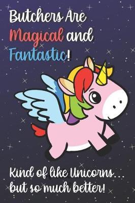 Butchers Are Magical And Fantastic Kind Of Like A Unicorn But So Much Better by Janice H McKlansky Publishing image