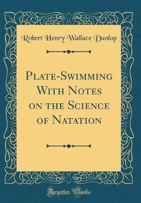 Plate-Swimming with Notes on the Science of Natation (Classic Reprint) by Robert Henry Wallace Dunlop image