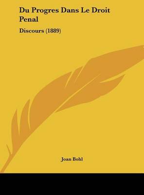 Du Progres Dans Le Droit Penal: Discours (1889) on Hardback by Joan Bohl