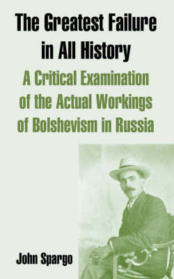 The Greatest Failure in All History: A Critical Examination of the Actual Workings of Bolshevism in Russia by John Spargo image