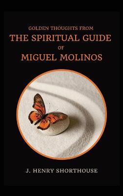 Golden Thoughts from The Spiritual Guide of Miguel Molinos by J Henry Shorthouse image
