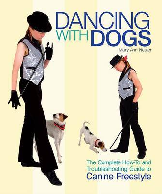 Dancing with Dogs: The Complete How-To and Troubleshooting Guide to Canine Freestyle by Mary Ann Nester image