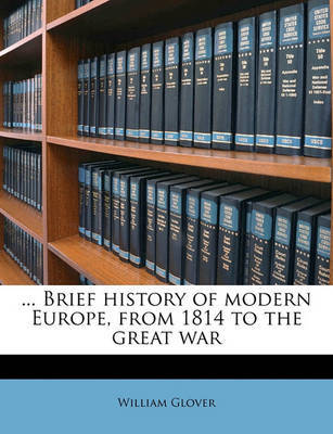 ... Brief History of Modern Europe, from 1814 to the Great War on Paperback by William Glover