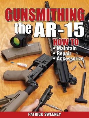 Gunsmithing - The AR-15 by Patrick Sweeney