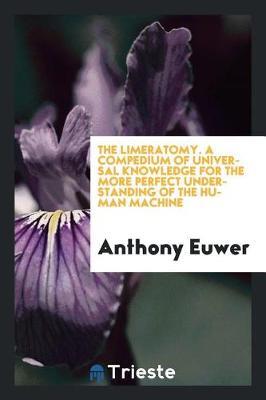 The Limeratomy. a Compedium of Universal Knowledge for the More Perfect Understanding of the Human Machine by Anthony Euwer image